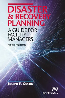 Katasztrófa- és helyreállítási tervezés: A Guide for Facility Managers, hatodik kiadás - Disaster and Recovery Planning: A Guide for Facility Managers, Sixth Edition