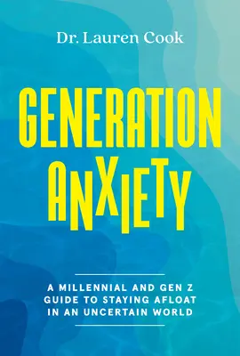 Generation Anxiety: A Millennial and Gen Z Guide to Staying Afloat in an Uncertain World (Útmutató az ezredfordulós és a Z generációs korosztály számára a bizonytalan világban való helytálláshoz) - Generation Anxiety: A Millennial and Gen Z Guide to Staying Afloat in an Uncertain World