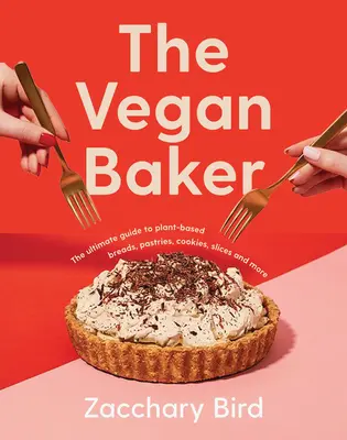 A vegán pék: The Ultimate Guide to Plant-Based Breads, Pastries, Cookies, Slices, and More (A növényi alapú kenyerek, sütemények, sütemények, szeletek és más sütemények végső útmutatója) - The Vegan Baker: The Ultimate Guide to Plant-Based Breads, Pastries, Cookies, Slices, and More