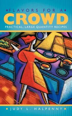 Ízek egy tömegnek: Gyakorlati, nagy mennyiségű receptek - Flavors for a Crowd: Practical, Large Quantity Recipes