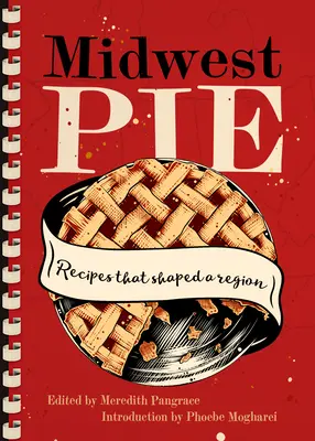 Középnyugati pite: Receptek, amelyek egy régiót formáltak - Midwest Pie: Recipes That Shaped a Region