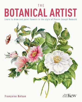 A botanikus művész: Tanulj meg virágokat rajzolni és festeni Pierre-Joseph Redout stílusában - The Botanical Artist: Learn to Draw and Paint Flowers in the Style of Pierre-Joseph Redout