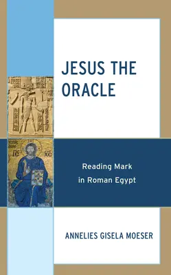 Jézus, a jósda: Márk olvasása a római Egyiptomban - Jesus the Oracle: Reading Mark in Roman Egypt