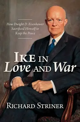 Ike a szerelemben és a háborúban: Hogyan áldozta fel magát Dwight D. Eisenhower a béke megőrzéséért? - Ike in Love and War: How Dwight D. Eisenhower Sacrificed Himself to Keep the Peace