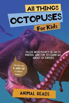 Minden dolog polipok gyerekeknek: Tele van rengeteg ténnyel, fotóval és szórakozással, hogy mindent megtudjunk a polipokról - All Things Octopuses For Kids: Filled With Plenty of Facts, Photos, and Fun to Learn all About Octopuses