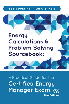 Energiaszámítások és problémamegoldás forrásgyűjteménye: Gyakorlati útmutató a tanúsított energiamenedzser-vizsgához - Energy Calculations and Problem Solving Sourcebook: A Practical Guide for the Certified Energy Manager Exam