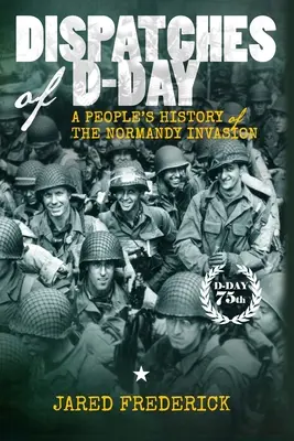 A D-nap üzenetei: A normandiai partraszállás népi története - Dispatches of D-Day: A People's History of The Normandy Invasion