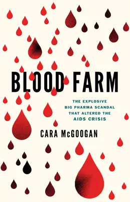 Vérfarm: A robbanásveszélyes nagy gyógyszeripari botrány, amely megváltoztatta az AIDS-válságot - Blood Farm: The Explosive Big Pharma Scandal That Altered the AIDS Crisis