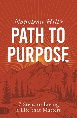 Napoleon Hill Út a célhoz: 7 lépés ahhoz, hogy olyan életet éljünk, ami számít - Napoleon Hill's Path to Purpose: 7 Steps to Living a Life That Matters