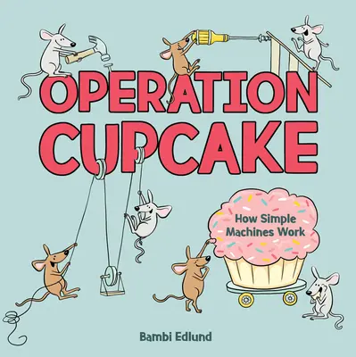 Cupcake művelet: Hogyan működnek az egyszerű gépek - Operation Cupcake: How Simple Machines Work