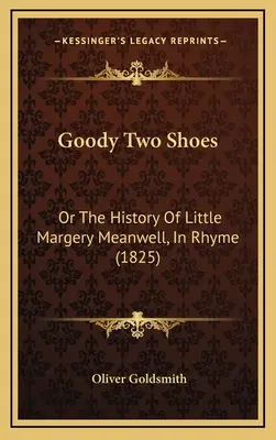 Goody Two Shoes: Vagy a kis Margery Meanwell története rímekben (1825) - Goody Two Shoes: Or The History Of Little Margery Meanwell, In Rhyme (1825)