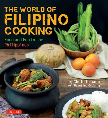 A filippínó főzés világa: Ételek és szórakozás a Fülöp-szigeteken Chris Urbano által a „Maputing Cooking” (Több mint 90 recept) - The World of Filipino Cooking: Food and Fun in the Philippines by Chris Urbano of 'Maputing Cooking' (Over 90 Recipes)