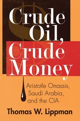 Nyersolaj, nyers pénz: Arisztotelész Onasszisz, Szaúd-Arábia és a CIA - Crude Oil, Crude Money: Aristotle Onassis, Saudi Arabia, and the CIA