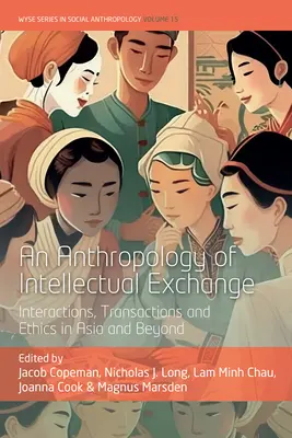 A szellemi csere antropológiája: Kölcsönhatások, tranzakciók és etika Ázsiában és azon túl - An Anthropology of Intellectual Exchange: Interactions, Transactions and Ethics in Asia and Beyond