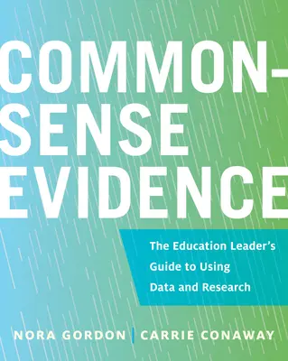 A józan ész bizonyítéka: Az oktatási vezető útmutatója az adatok és a kutatás felhasználásához - Common-Sense Evidence: The Education Leader's Guide to Using Data and Research