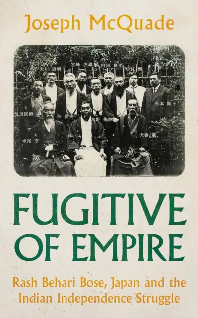 A birodalom szökevénye - Rash Behari Bose, Japán és az indiai függetlenségi küzdelem - Fugitive of Empire - Rash Behari Bose, Japan and the Indian Independence Struggle