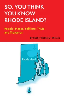 Szóval, azt hiszed, ismered Rhode Islandet?: Emberek, helyek, népszokások, apróságok és kincsek - So, You Think You Know Rhode Island?: People, Places, Folklore, Trivia and Treasures