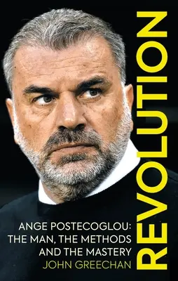 Revolution: Ange Postecoglou: Az ember, a módszerek és a mesterek - Revolution: Ange Postecoglou: The Man, the Methods and the Mastery