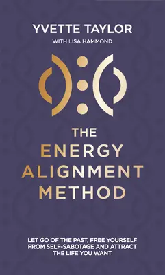 Energia-összehangolás módszere: Engedd el a múltat, szabadulj meg a szabotázstól és vonzd magadhoz a kívánt életet - Energy Alignment Method: Let Go of the Past, Free Yourself from Sabotage and Attract the Life You Want