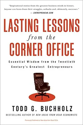 Tartós leckék a sarokszobából: A huszadik század legnagyobb vállalkozóinak alapvető bölcsességei - Lasting Lessons from the Corner Office: Essential Wisdom from the Twentieth Century's Greatest Entrepreneurs