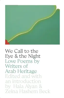 Hívjuk a szemet és az éjszakát: Szerelmes versek arab származású íróktól - We Call to the Eye & the Night: Love Poems by Writers of Arab Heritage