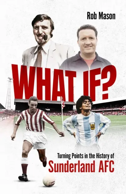 Mi lett volna, ha... - Fordulópontok a Sunderland AFC történetében - What If? - Turning Points in the History of Sunderland AFC