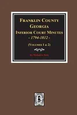 Franklin megye, Georgia alsóbb szintű bírósági jegyzőkönyvek, 1794-1812. - Franklin County, Georgia Inferior Court Minutes, 1794-1812.