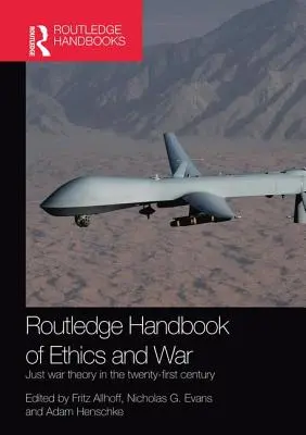 Routledge Handbook of Ethics and War: Just War Theory in the 21st Century (Az etika és a háború kézikönyve: Az igazságos háború elmélete a 21. században) - Routledge Handbook of Ethics and War: Just War Theory in the 21st Century