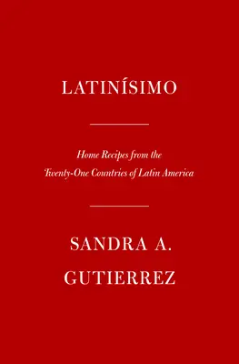 Latinsimo: Házi receptek Latin-Amerika huszonegy országából: Egy szakácskönyv - Latinsimo: Home Recipes from the Twenty-One Countries of Latin America: A Cookbook