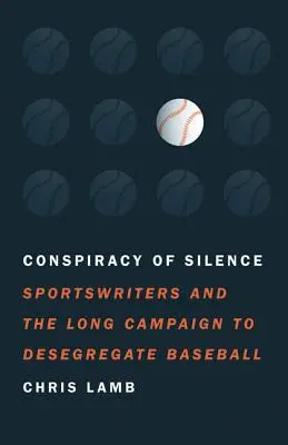 A hallgatás összeesküvése: A sportújságírók és a baseball deszegregációjának hosszú kampánya - Conspiracy of Silence: Sportswriters and the Long Campaign to Desegregate Baseball