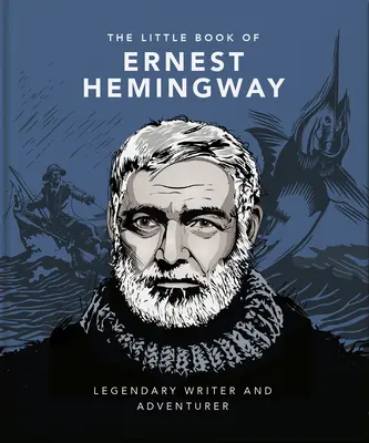 Ernest Hemingway kis könyve: Hemingwayway: Legendás író és kalandor - The Little Book of Ernest Hemingway: Legendary Writer and Adventurer