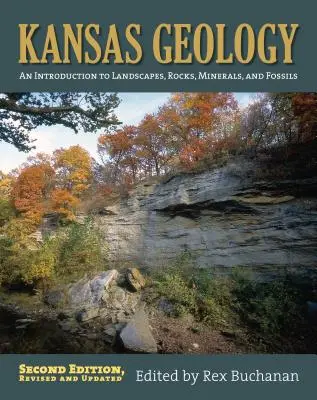 Kansasi geológia: Bevezetés a tájakba, kőzetekbe, ásványokba és kövületekbe?második, átdolgozott kiadás - Kansas Geology: An Introduction to Landscapes, Rocks, Minerals, and Fossils?second Edition, Revised