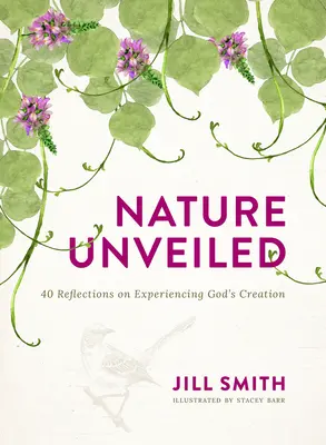 A leleplezett természet: 40 elmélkedés Isten teremtésének megtapasztalásáról - Nature Unveiled: 40 Reflections on Experiencing God's Creation