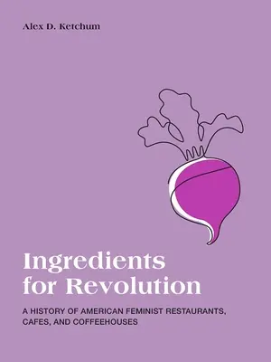 A forradalom összetevői: Kávézók és kávéházak története - Ingredients for Revolution: A History of American Feminist Restaurants, Cafes, and Coffeehouses