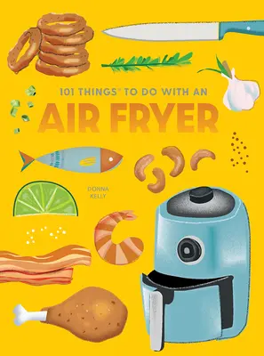 101 dolog, amit a légsütővel tehetünk, új kiadás - 101 Things to Do with an Air Fryer, New Edition