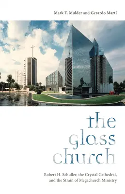 Az üvegegyház: Robert H. Schuller, a kristálykatedrális és a megagyülekezeti szolgálat feszültségei - The Glass Church: Robert H. Schuller, the Crystal Cathedral, and the Strain of Megachurch Ministry