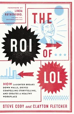 A Lol királya: Hogyan bontja le a nevetés a falakat, hajtja a lebilincselő történetmesélést, és teremt egészséges munkahelyet - The Roi of Lol: How Laughter Breaks Down Walls, Drives Compelling Storytelling, and Creates a Healthy Workplace