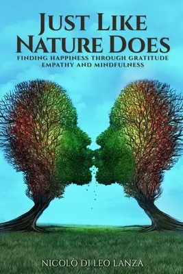 Ahogy a természet teszi: A boldogság megtalálása a hála, az empátia és a mindfulness révén - Just Like Nature Does: Finding Happiness Through Gratitude Empathy and Mindfulness