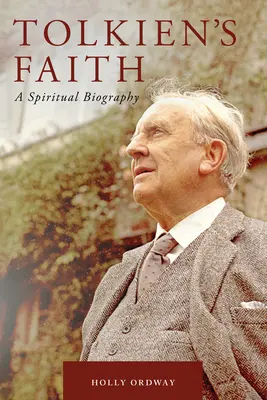 Tolkien hite: A Spiritual Biography - Tolkien's Faith: A Spiritual Biography