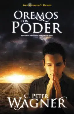 Oremos Con Poder: Como Orar Con Efectividad y Oir Claramente la Voz de Dios = Praying with Power = Imádkozni erővel = Praying with Power - Oremos Con Poder: Como Orar Con Efectividad y Oir Claramente la Voz de Dios = Praying with Power = Praying with Power