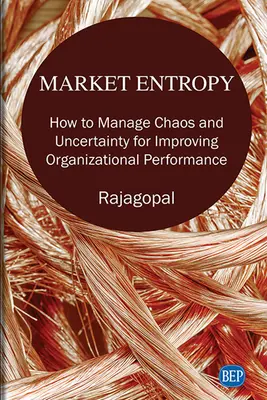 Piaci entrópia: Hogyan kezeljük a káoszt és a bizonytalanságot a szervezeti teljesítmény javítása érdekében? - Market Entropy: How to Manage Chaos and Uncertainty for Improving Organizational Performance