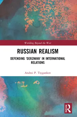 Orosz realizmus: Derzhava” védelme a nemzetközi kapcsolatokban - Russian Realism: Defending 'Derzhava' in International Relations