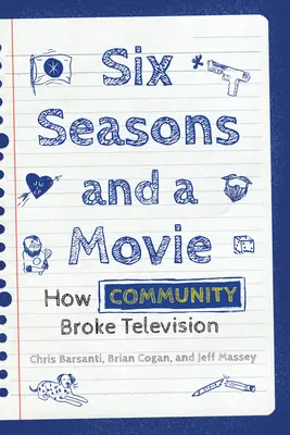 Hat évad és egy film: Hogyan törte meg a Közösség a televíziót? - Six Seasons and a Movie: How Community Broke Television