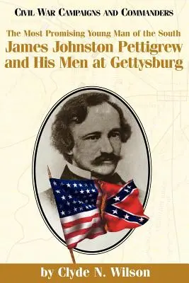 A Dél legígéretesebb embere: James Johnston Pettigrew és emberei Gettysburgban - The Most Promising Man of the South: James Johnston Pettigrew and His Men at Gettysburg