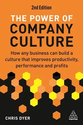 A vállalati kultúra ereje: Hogyan építhet bármely vállalkozás olyan kultúrát, amely javítja a termelékenységet, a teljesítményt és a nyereséget? - The Power of Company Culture: How Any Business Can Build a Culture That Improves Productivity, Performance and Profits