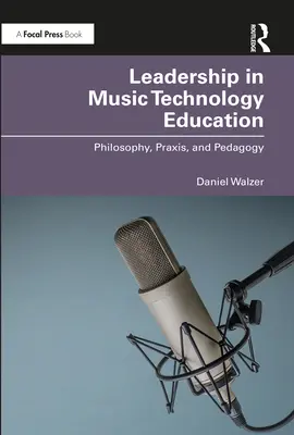 Vezetés a zenei technológiai oktatásban: Filozófia, gyakorlat és pedagógia - Leadership in Music Technology Education: Philosophy, Praxis, and Pedagogy