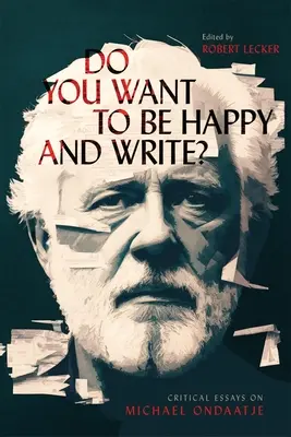 Boldog akarsz lenni és írni? Kritikai esszék Michael Ondaatje-ról - Do You Want to Be Happy and Write?: Critical Essays on Michael Ondaatje