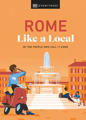 Róma, mint egy helybéli: Az emberek által, akiknek ez az otthonuk - Rome Like a Local: By the People Who Call It Home