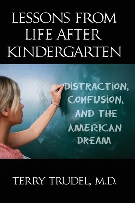 Tanulságok az óvoda utáni életből: Zavartság, zűrzavar és az amerikai álom - Lessons from Life After Kindergarten: Distraction, Confusion, and the American Dream