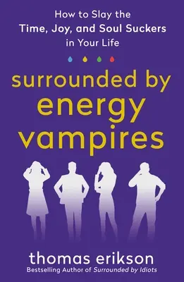 Energiavámpírokkal körülvéve: Hogyan öljük meg az idő-, öröm- és lélekszívókat az életünkben? - Surrounded by Energy Vampires: How to Slay the Time, Joy, and Soul Suckers in Your Life